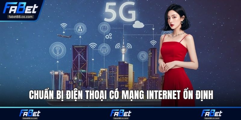 Chuẩn bị điện thoại có mạng internet ổn định