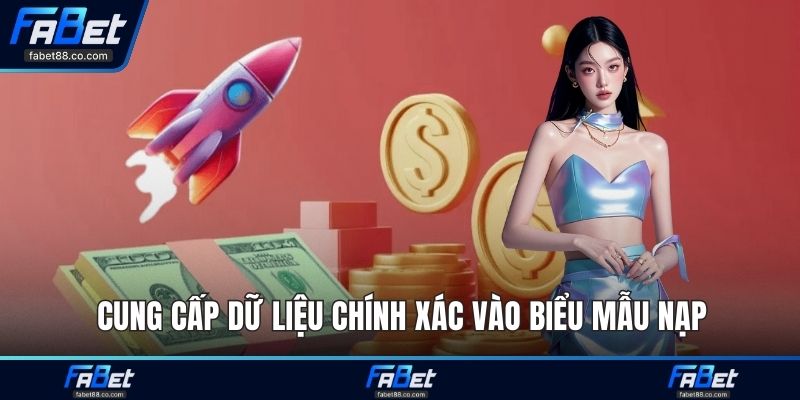 Cung cấp dữ liệu chính xác vào biểu mẫu nạp