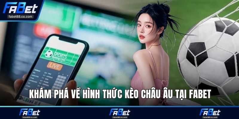 Khám phá về hình thức kèo châu Âu tại FABET