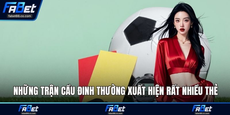 Những trận cầu đinh thường xuất hiện rất nhiều thẻ
